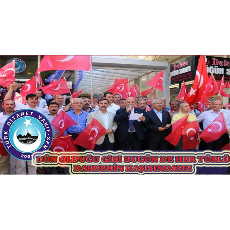 DÜN OLDUĞU GİBİ BUGÜN DE HER TÜRLÜ DARBENİN KAŞISINDAYIZ